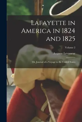 Lafayette in Amerika in den Jahren 1824 und 1825: Oder: Tagebuch einer Reise in die Vereinigten Staaten; Band 2 - Lafayette in America in 1824 and 1825: Or, Journal of a Voyage to the United States; Volume 2