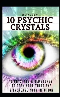 10 Hellseher-Kristalle: 10 Kristalle und Edelsteine, die Ihr Drittes Auge öffnen und Ihre Intuition steigern. - 10 Psychic Crystals: 10 Crystals & Gemstones to Open Your Third Eye & Increase Your Intuition.