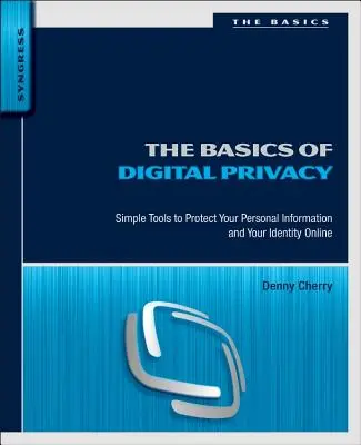 Die Grundlagen des digitalen Datenschutzes: Einfache Tools zum Schutz Ihrer persönlichen Daten und Ihrer Identität im Internet - The Basics of Digital Privacy: Simple Tools to Protect Your Personal Information and Your Identity Online