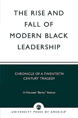 Der Aufstieg und Fall der modernen schwarzen Führung: Chronik einer Tragödie des zwanzigsten Jahrhunderts - The Rise and Fall of Modern Black Leadership: Chronicle of a Twentieth Century Tragedy