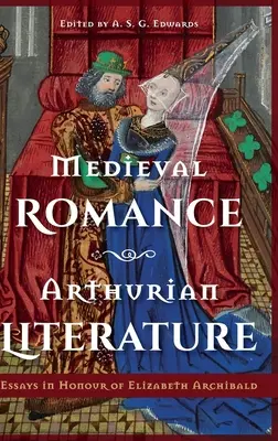 Mittelalterliche Romantik, Artusliteratur: Aufsätze zu Ehren von Elizabeth Archibald - Medieval Romance, Arthurian Literature: Essays in Honour of Elizabeth Archibald