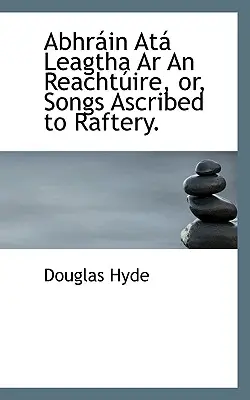 Abhrain Ata Leagtha AR an Reachtuire, Oder, Lieder, die Raftery zugeschrieben werden. - Abhrain Ata Leagtha AR an Reachtuire, Or, Songs Ascribed to Raftery.