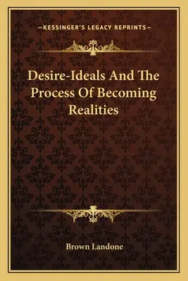 Wunsch-Ideale und der Prozess des Werdens von Realitäten - Desire-Ideals And The Process Of Becoming Realities