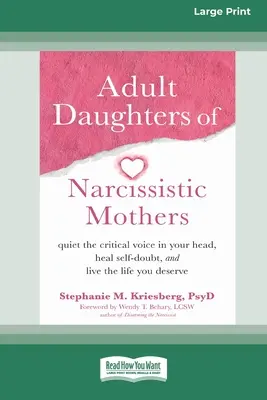 Erwachsene Töchter von narzisstischen Müttern: Bringen Sie die kritische Stimme in Ihrem Kopf zum Schweigen, heilen Sie Selbstzweifel und leben Sie das Leben, das Sie verdienen (16pt Large Print Editi - Adult Daughters of Narcissistic Mothers: Quiet the Critical Voice in Your Head, Heal Self-Doubt, and Live the Life You Deserve (16pt Large Print Editi