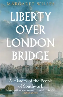 Die Freiheit über der London Bridge: Eine Geschichte der Einwohner von Southwark - Liberty Over London Bridge: A History of the People of Southwark