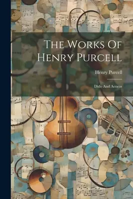 Die Werke von Henry Purcell: Dido und Aeneas - The Works Of Henry Purcell: Dido And Aeneas