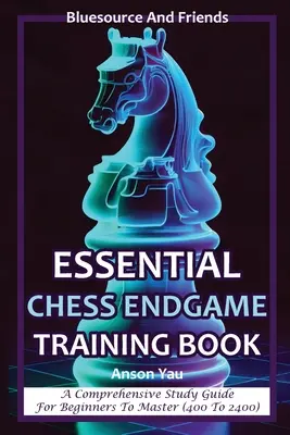 Essential Chess Endgame Training Book: Ein umfassendes Studienhandbuch für Anfänger bis Meister (400 bis 2400) - Essential Chess Endgame Training Book: A Comprehensive Study Guide for Beginners to Master (400 to 2400)