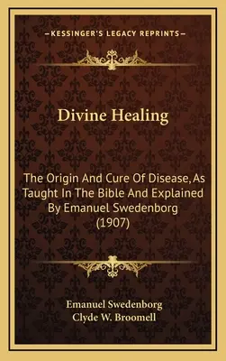 Göttliche Heilung: Die Entstehung und Heilung von Krankheiten, wie sie in der Bibel gelehrt und von Emanuel Swedenborg erklärt werden (1907) - Divine Healing: The Origin And Cure Of Disease, As Taught In The Bible And Explained By Emanuel Swedenborg (1907)