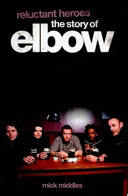 Reluctant Heroes - die Geschichte von Elbow - Reluctant Heroes the Story of Elbow