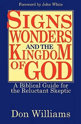 Zeichen, Wunder und das Reich Gottes: Ein biblischer Leitfaden für den zögernden Skeptiker - Signs, Wonders, and the Kingdom of God: A Biblical Guide for the Reluctant Skeptic