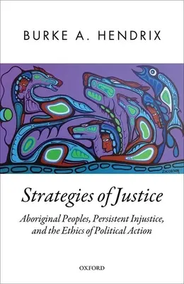Strategien der Gerechtigkeit: Ureinwohner, anhaltende Ungerechtigkeit und die Ethik des politischen Handelns - Strategies of Justice: Aboriginal Peoples, Persistent Injustice, and the Ethics of Political Action