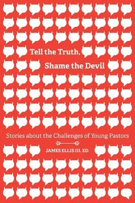 Sag die Wahrheit, schäme dich des Teufels: Geschichten über die Herausforderungen junger Pastoren - Tell the Truth, Shame the Devil: Stories about the Challenges of Young Pastors