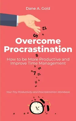 Prokrastination überwinden - Wie Sie produktiver werden und Ihr Zeitmanagement verbessern: Ihr winziges Arbeitsbuch zur Produktivität und Prokrastination - Overcome Procrastination - How to be More Productive and Improve Time Management: Your Tiny Productivity and Procrastination Workbook