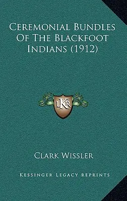 Zeremonielle Bündel der Schwarzfuß-Indianer (1912) - Ceremonial Bundles Of The Blackfoot Indians (1912)