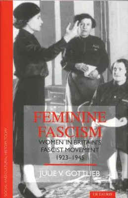 Femininer Faschismus: Frauen in der faschistischen Bewegung Großbritanniens - Feminine Fascism: Women in Britain's Fascist Movement