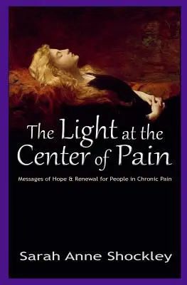 Das Licht im Zentrum des Schmerzes: Botschaften der Hoffnung und Erneuerung für Menschen mit chronischen Schmerzen - The Light at the Center of Pain: Messages of Hope & Renewal for People in Chronic Pain