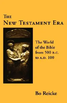 Das Zeitalter des Neuen Testaments: Die Welt der Bibel von 500 v. Chr. bis 100 n. Chr. - The New Testament Era: The World of the Bible from 500 B. C. to A. D. 100