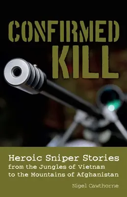 Confirmed Kill: Heldenhafte Scharfschützengeschichten aus dem Dschungel Vietnams und den Bergen Afghanistans - Confirmed Kill: Heroic Sniper Stories from the Jungles of Vietnam to the Mountains of Afghanistan