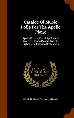 Katalog der Musikrollen für das Apollo Piano: Apollo Concert Grand, Apollo und Apolloette Piano Players und das Orpheus, Self-playing Orchestrion - Catalog Of Music Rolls For The Apollo Piano: Apollo Concert Grand, Apollo And Apolloette Piano Players And The Orpheus, Self-playing Orchestrion