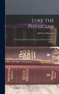 Lukas der Arzt: Der Verfasser des dritten Evangeliums und der Apostelgeschichte - Luke the Physician: The Author of The Third Gospel and The Acts of The Apostles