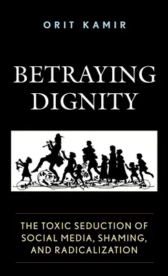 Verrat an der Würde: Die giftige Verführung durch soziale Medien, Beschämung und Radikalisierung - Betraying Dignity: The Toxic Seduction of Social Media, Shaming, and Radicalization