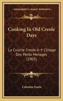 Kochen in alten kreolischen Tagen: La Cuisine Creole A L'Usage Des Petits Menages (1903) - Cooking In Old Creole Days: La Cuisine Creole A L'Usage Des Petits Menages (1903)