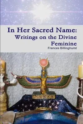 In ihrem heiligen Namen: Schriften über das Göttlich-Weibliche - In Her Sacred Name: Writings on the Divine Feminine