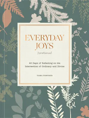 Everyday Joys Devotional: 40 Tage des Nachdenkens über den Schnittpunkt von Alltäglichem und Göttlichem - Everyday Joys Devotional: 40 Days of Reflecting on the Intersection of Ordinary and Divine