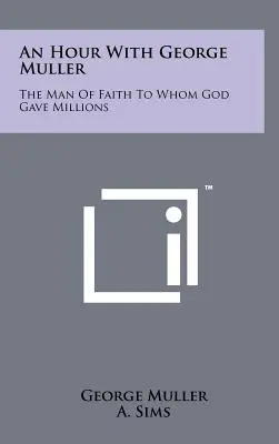 Eine Stunde mit George Muller: Der Mann des Glaubens, dem Gott Millionen schenkte - An Hour with George Muller: The Man of Faith to Whom God Gave Millions