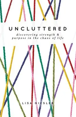 Aufgeräumt: Stärke und Sinn im Chaos des Lebens entdecken - Uncluttered: Discovering Strength and Purpose in the Chaos of Life