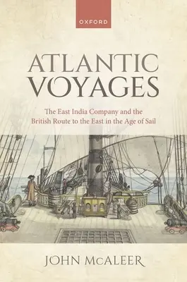 Atlantik-Reisen: Die Ostindien-Kompanie und der britische Weg nach Osten im Zeitalter des Segelns - Atlantic Voyages: The East India Company and the British Route to the East in the Age of Sail