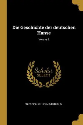 Die Geschichte der deutschen Hanse; Band 1 - Die Geschichte der deutschen Hanse; Volume 1
