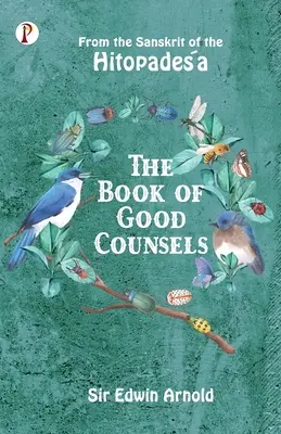 Das Buch der guten Ratschläge: Aus dem Sanskrit der Hitopadeśa - The Book of Good Counsels: From the Sanskrit of the Hitopadeśa