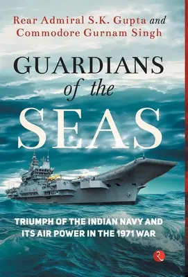 Wächter der Meere: Der Triumph der indischen Marine und ihrer Luftstreitkräfte im Krieg von 1971 - Guardians of the Seas: Triumph of the Indian Navy and Its Air Power in the 1971 War