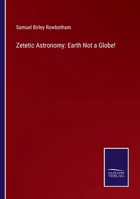 Zetetische Astronomie: Die Erde ist kein Globus! - Zetetic Astronomy: Earth Not a Globe!