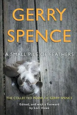 Ein kleiner Haufen Federn: Die gesammelten Gedichte von Gerry Spence - A Small Pile of Feathers: The Collected Poems of Gerry Spence