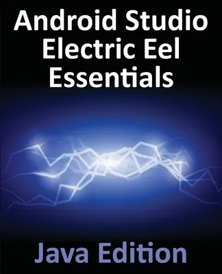 Android Studio Electric Eel Essentials - Java Edition: Entwickeln von Android-Apps mit Android Studio 2022.1.1 und Java - Android Studio Electric Eel Essentials - Java Edition: Developing Android Apps Using Android Studio 2022.1.1 and Java