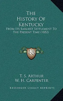 Die Geschichte von Kentucky: Von der frühesten Besiedlung bis zur Gegenwart (1852) - The History Of Kentucky: From Its Earliest Settlement To The Present Time (1852)