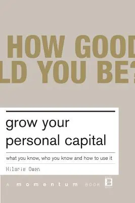 Wachsen Sie Ihr persönliches Kapital: Was Sie wissen, wen Sie kennen und wie Sie es nutzen - Grow Your Personal Capital: What You Know, Who You Know and How to Use It