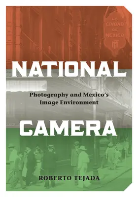 Nationale Kamera: Fotografie und Mexikos Bildwelt - National Camera: Photography and Mexico's Image Environment