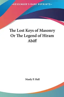 Die verlorenen Schlüssel der Freimaurerei oder Die Legende von Hiram Abiff - The Lost Keys of Masonry Or The Legend of Hiram Abiff