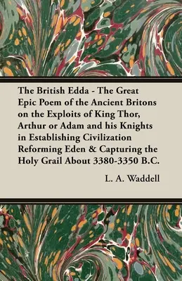 Die Britische Edda: Das große epische Gedicht der alten Briten über die Heldentaten von König Thor, Artus oder Adam und seinen Rittern in Establishin - The British Edda: The Great Epic Poem of the Ancient Britons on the Exploits of King Thor, Arthur or Adam and his Knights in Establishin