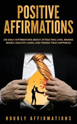 Positive Affirmationen: 250 tägliche Affirmationen über das Anziehen von Liebe, Geldverdienen, gesundes Leben und das Finden des wahren Glücks - Positive Affirmations: 250 Daily Affirmations About Attracting Love, Making Money, Healthy Living, and Finding True Happiness