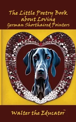 Das kleine Gedichtbuch über die Liebe zu Deutsch-Kurzhaar-Pointers - The Little Poetry Book about Loving German Shorthaired Pointers