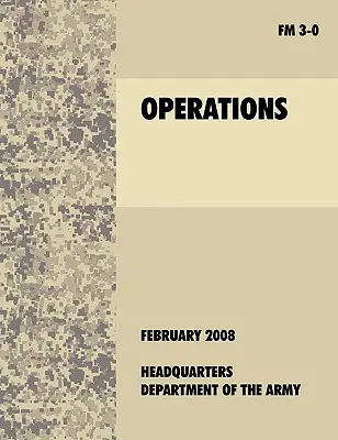 Operationen: Das offizielle Feldhandbuch der U.S. Army FM 3-0 (27. Februar 2008) - Operations: The official U.S. Army Field Manual FM 3-0 (27th February, 2008)