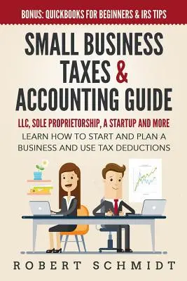 Leitfaden für Steuern und Buchhaltung für kleine Unternehmen: LLC, Einzelunternehmen, Startup und mehr - Lernen Sie, wie Sie ein Unternehmen gründen und planen und Steuerabzüge nutzen können - Small Business Taxes & Accounting Guide: LLC, Sole Proprietorship, a Startup and more - Learn How to Start and Plan a Business and Use Tax Deductions