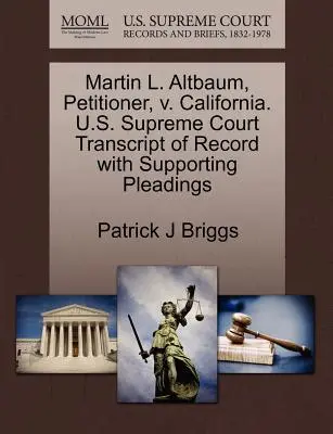 Martin L. Altbaum, Antragsteller, gegen Kalifornien. U.S. Supreme Court Transcript of Record with Supporting Pleadings - Martin L. Altbaum, Petitioner, V. California. U.S. Supreme Court Transcript of Record with Supporting Pleadings