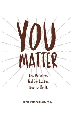 Du bist wichtig: Heile uns selbst. Heile unsere Kinder. Heile die Welt. - You Matter: Heal ourselves. Heal our children. Heal the World.