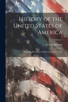 Geschichte der Vereinigten Staaten von Amerika: Von der Entdeckung des Kontinents [Bis 1789]; Band 1 - History of the United States of America: From the Discovery of the Continent [To 1789]; Volume 1