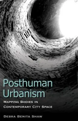Posthumaner Urbanismus: Mapping Bodies in Contemporary City Space - Posthuman Urbanism: Mapping Bodies in Contemporary City Space